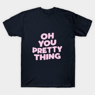 Oh You Pretty Thing T-Shirt